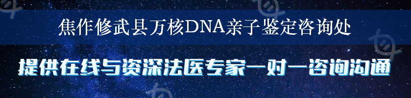 焦作修武县万核DNA亲子鉴定咨询处